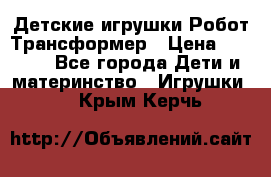 Детские игрушки Робот Трансформер › Цена ­ 1 990 - Все города Дети и материнство » Игрушки   . Крым,Керчь